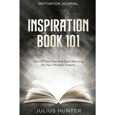 Motivation Journal: Get Off Your Ass And Start Working On Your Wildest Dreams