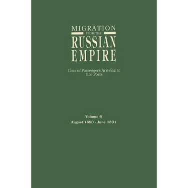 Migration from the Russian Empire: Lists of Passengers Arriving at U.S. Ports. Volume 6: August 1890-June 1891