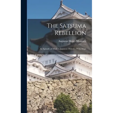 The Satsuma Rebellion: An Episode of Modern Japanese History; With Maps