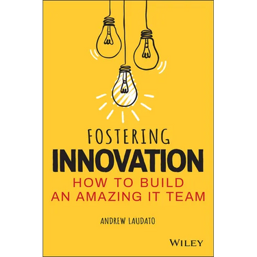 Fostering Innovation: How to Build an Amazing It Team