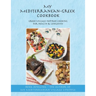 My Mediterranean-Greek Cookbook: Greek Village Inspired Cooking for Health & Longevity