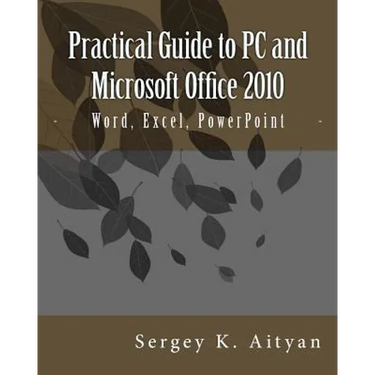 Practical Guide to PC and Microsoft Office 2010: Word, Excel, PowerPoint