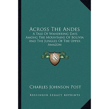 Across The Andes: A Tale Of Wandering Days Among The Mountains Of Bolivia And The Jungles Of The Upper Amazon