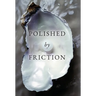Polished by Friction: A Journal