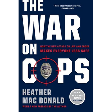 The War on Cops: How the New Attack on Law and Order Makes Everyone Less Safe