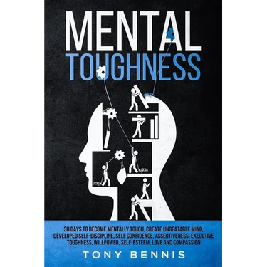 Mental Toughness 30 Days to Become Mentally Tough, Create Unbeatable Mind, Developed Self-Discipline, Self Confidence, Assertiveness, Executive Toughn