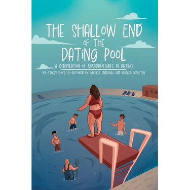 The Shallow End of the Dating Pool: A Compilation of Misadventures in Dating