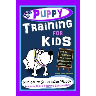 Puppy Training for Kids, Dog Care, Dog Behavior, Dog Grooming, Dog Ownership, Dog Hand Signals, Easy, Fun Training * Fast Results, Miniature Schnauzer
