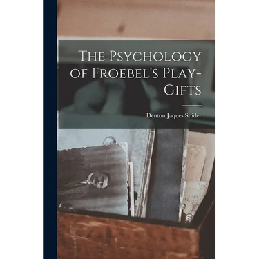 The Psychology of Froebel's Play-Gifts