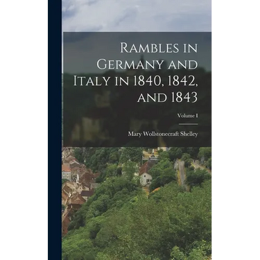 Rambles in Germany and Italy in 1840, 1842, and 1843; Volume I