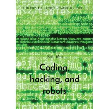 Coding, hacking, and robots: For Kids Like And/Or Want to Code