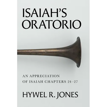 Isaiah's Oratorio: An Appreciation of Isaiah Chapters 24-27