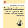 An Inquiry into the distinctive characteristics of the aboriginal race of America. Second edition