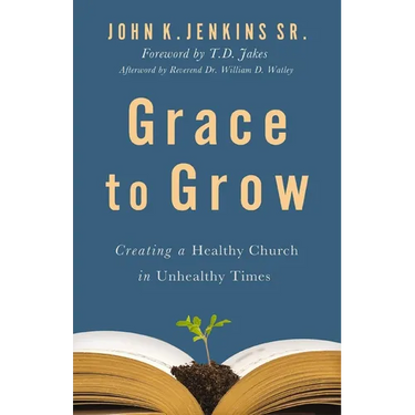 Grace to Grow: Creating a Healthy Church in Unhealthy Times