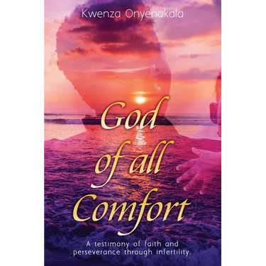 God of all Comfort: a testimony of faith and peserverance through infertility