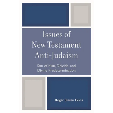 Issues of New Testament Anti-Judaism: Son of Man, Deicide, and Divine Predetermination