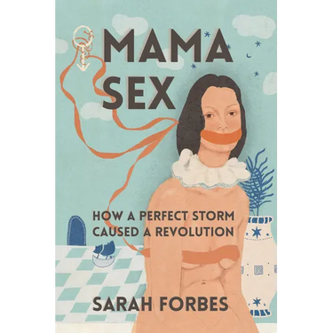Mama Sex:: How a Perfect Storm Caused a Revolution