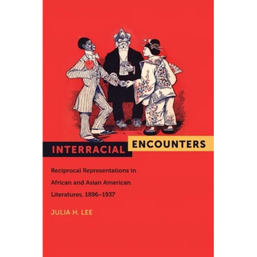 Interracial Encounters: Reciprocal Representations in African and Asian American Literatures, 1896-1937