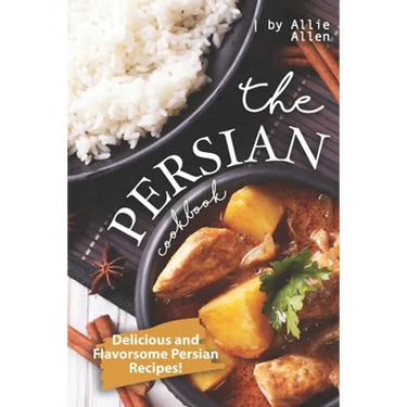 The Persian Cookbook: Delicious and Flavorsome Persian Recipes!