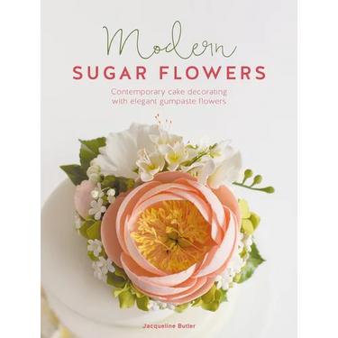 Modern Sugar Flowers: Contemporary Cake Decorating with Elegant Gumpaste Flowers