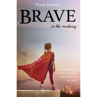 Brave In The Making: A teen's guide to taking back their destiny in God.