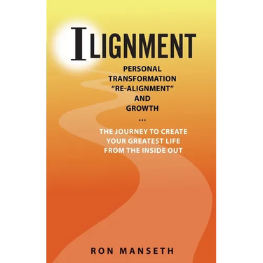 ILignment: Personal Transformation, "Re-Alignment", and Growth ... the Journey to Create Your Greatest Life from the Inside Out