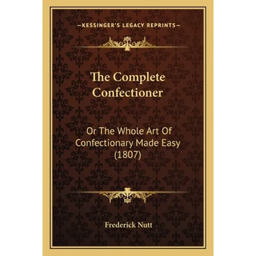 The Complete Confectioner: Or the Whole Art of Confectionary Made Easy (1807)