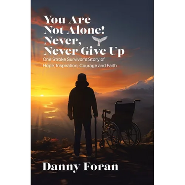 You Are Not Alone! Never, Never Give Up: One Stroke Survivor's Story of Hope, Inspiration, Courage and Faith
