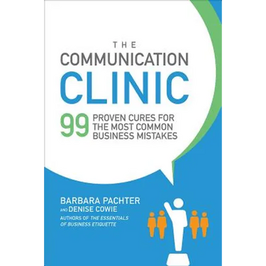 The Communication Clinic: 99 Proven Cures for the Most Common Business Mistakes