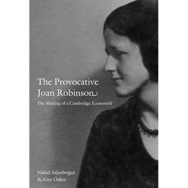 The Provocative Joan Robinson: The Making of a Cambridge Economist