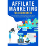 Affiliate Marketing for Beginners: A Step-by-Step Guide for Make Money Online, Create Your Own Passive Income Using Advertising Strategies of Facebook