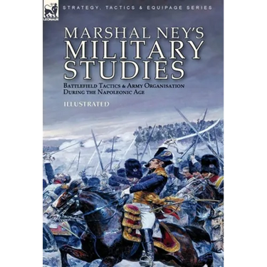 Marshal Ney's Military Studies: Battlefield Tactics and Army Organisation During the Napoleonic Age