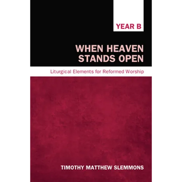 When Heaven Stands Open: Liturgical Elements for Reformed Worship, Year B