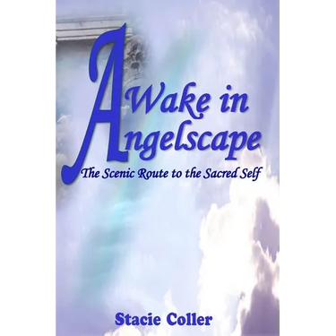 Awake In Angelscape: The Scenic Route To The Sacred Self