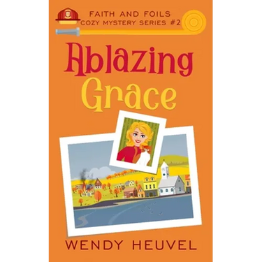 Ablazing Grace: Faith and Foils Cozy Mystery Series Book #2
