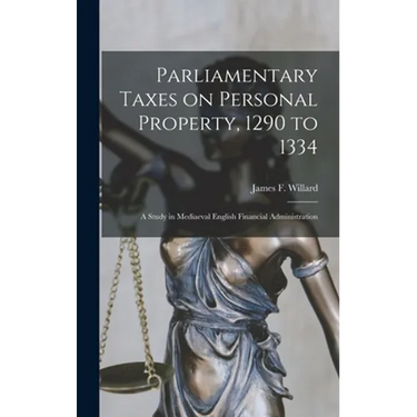 Parliamentary Taxes on Personal Property, 1290 to 1334: a Study in Mediaeval English Financial Administration