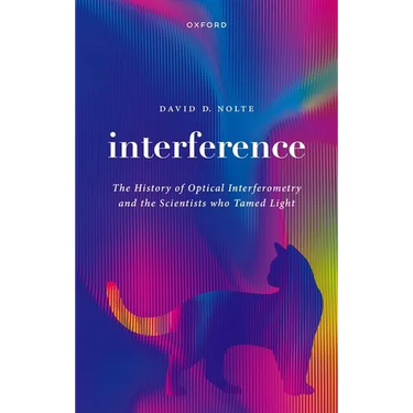 Interference: The History of Optical Interferometry and the Scientists Who Tamed Light