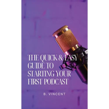 The Quick & Easy Guide to Starting Your First Podcast