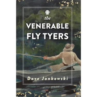 The Venerable Fly Tyers: Adventures in Fishing and Hunting