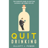 Quit Drinking: The Complete Guide on Quitting Alcohol and Be Sober For Life