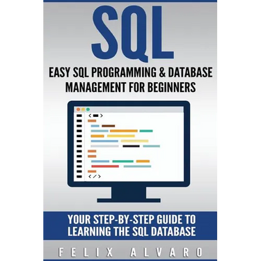 SQL: Easy SQL Programming & Database Management For Beginners, Your Step-By-Step Guide To Learning The SQL Database