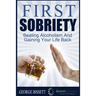 First Sobriety: : Beating Alcoholism And Gaining Your Life Back