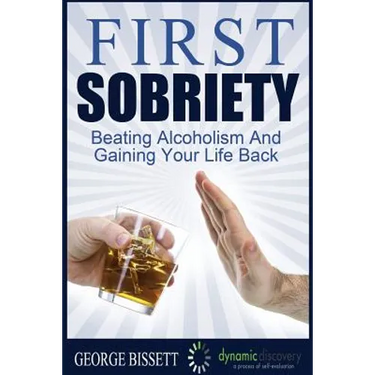 First Sobriety: : Beating Alcoholism And Gaining Your Life Back