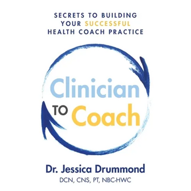 Clinician to Coach: Secrets to Building Your Successful Health Coach Practice