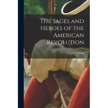The Sages and Heroes of the American Revolution