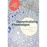 Decentralizing Knowledges: Essays on Distributed Agency