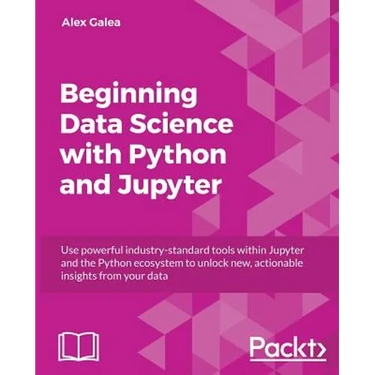 Beginning Data Analysis with Python And Jupyter: Use powerful industry-standard tools to unlock new, actionable insight from your existing data