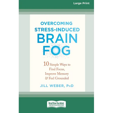 Overcoming Stress-Induced Brain Fog: 10 Simple Ways to Find Focus, Improve Memory, and Feel Grounded (16pt Large Print Edition)