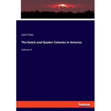 The Dutch and Quaker Colonies in America: Volume II