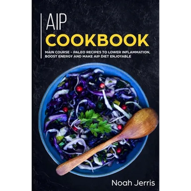 AIP Cookbook: MAIN COURSE - Paleo recipes to lower inflammation, boost energy and make AIP Diet enjoyable